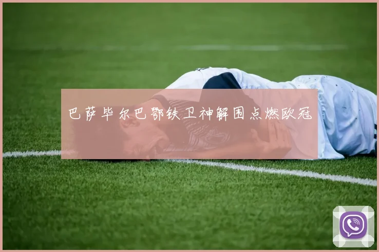 巴萨毕尔巴鄂铁卫神解围点燃欧冠