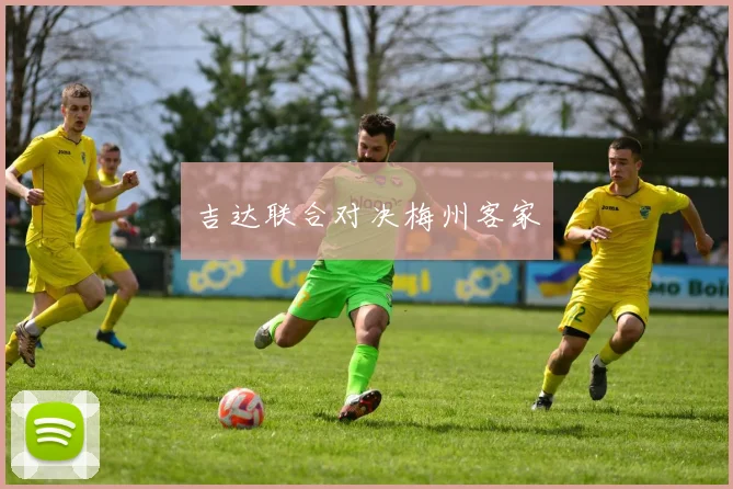 吉达联合对决梅州客家