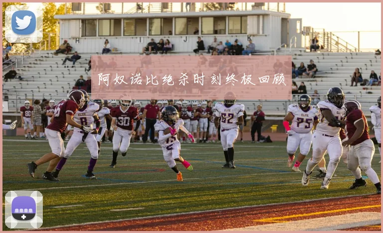 阿奴诺比绝杀时刻终极回顾