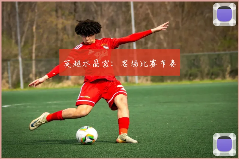 英超水晶宫：客场比赛节奏