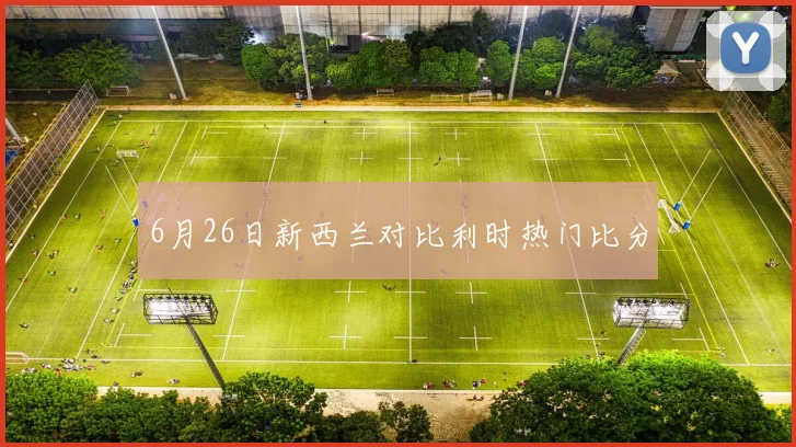 6月26日新西兰对比利时热门比分