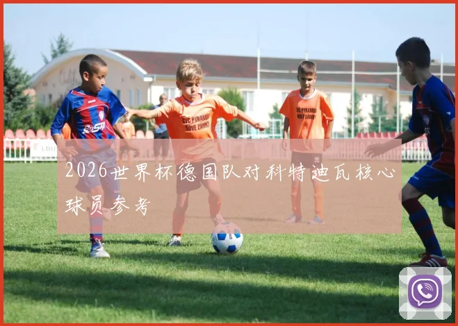 2026世界杯德国队对科特迪瓦核心球员参考